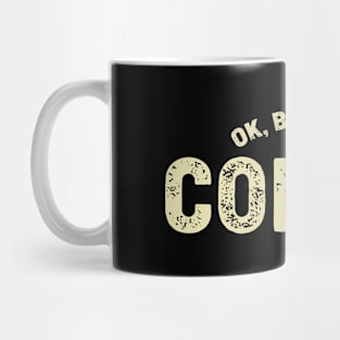 Ok But First Coffee - Funny Coffee Lover Quote Mug